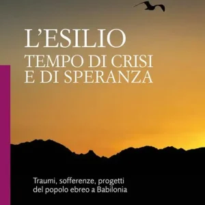 L‘ esilio. Tempo di crisi e di speranza. Traumi, sofferenze, progetti del popolo ebreo a Babilonia Spedizione Espresso