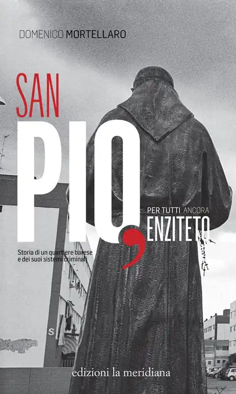 Soddisfatti O Rimborsati San Pio, per tutti ancora Enziteto. Storia di un quartiere barese e dei suoi sistemi criminali