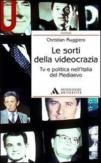 Quantità Limitata Le sorti della videocrazia. Tv e politica nell‘Italia del Mediaevo