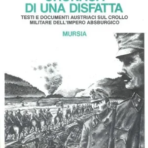 1918 cronaca di una disfatta. Testi e documenti austriaci sul crollo militare dell‘Impero asburgico Novità