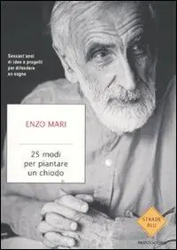 25 modi per piantare un chiodo. Sessant‘anni di idee e progetti per difendere un sogno Non Perdere