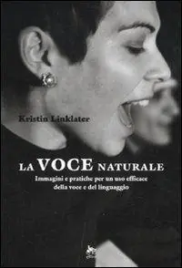 Solo Oggi La voce naturale. Immagini e pratiche per un uso efficace della voce e del linguaggio