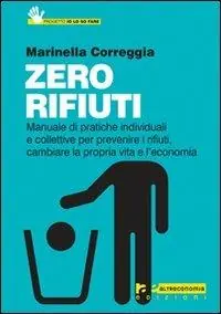 Nuovo Arrivo Zero rifiuti. Manuale di pratiche individuali e collettive per prevenire i rifiuti, cambiare la propria vita e l‘economia