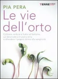 Spedito Oggi Le vie dell‘orto. Coltivare verdura e frutta sul balcone, sul davanzale o in piena terra, e difendere il proprio diritto alla semplicità
