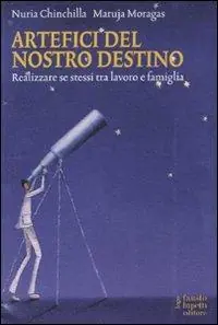 Artefici del nostro destino. Realizzare se stessi tra lavoro e famiglia Esclusivo