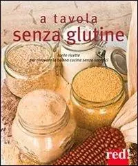 Compra Online A tavola senza glutine. Tante ricette per ritrovare la buona cucina senza sacrifici