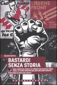 Bastardi senza storia. Dagli Arditi del popolo ai combattenti rossi di Prima Linea la storia rimossa dell‘antifascismo europeo Pagamento Sicuro
