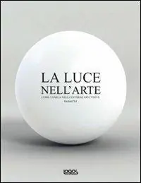Saldi La luce nell‘arte. Come usarla nelle diverse arti visive