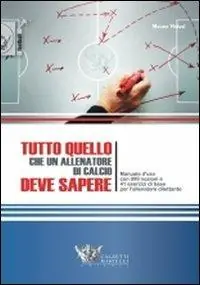 Subito Disponibile Tutto quello che un allenatore di calcio deve sapere. Manuale d‘uso con 999 nozioni e 41 esercizi di base per l‘allenatore dilettante