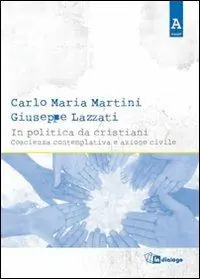 In politica da cristiani. Coscienza contemplativa e azione civile Offerta Lampo