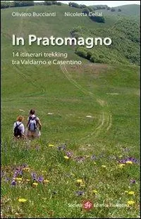 In Pratomagno. 14 itinerari trekking tra Valdarno e Casentino Consegna Rapida