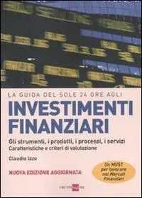 La guida del Sole 24 Ore agli investimenti finanziari. Gli strumenti, i prodotti, i processi, i servizi. Caratteristiche e criteri di valutazione Prezzo Scontato