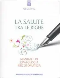 La salute tra le righe. Manuale di grafologia psicosomatica Offerta Speciale