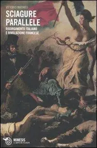 Sciagure parallele. Risorgimento italiano e rivoluzione francese Nuova Collezione