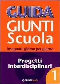 Soddisfatti O Rimborsati Guida Giunti scuola. Insegnare giorno per giorno. Progetti interdisciplinari. Vol. 1