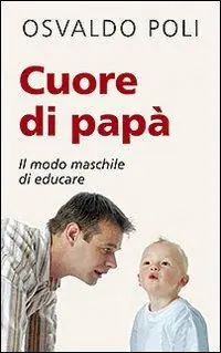 Cuore di papà. Il modo maschile di educare Ultima Occasione