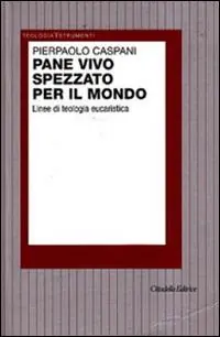 Pane vivo spezzato per il mondo. Linee di teologia eucaristica Novità