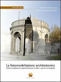 La fotomodellazione architettonica. Rilievo, modellazione, rappresentazione di edifici a partire da fotografie Ultime Pezzi
