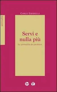 Offerta Limitata Servi e nulla più. La spiritualità dei presbiteri