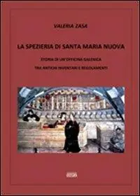 Compra Online La spezieria di Santa Maria Nuova. Storia di un‘officina galenica tra antichi inventari e regolamenti