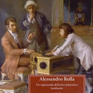Alessandro Rolla (1757-1841). Un caposcuola dell‘arte violinistica lombarda. Atti del Convegno di studi (Pavia, 4-6 maggio 2007) Direttamente Dal Produttore