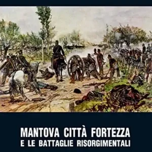 Scelto Dai Clienti Mantova città fortezza e le battaglie risorgimentali