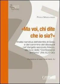 Pagamento Sicuro Ma voi, chi dite che io sia? Analisi narrativa dell‘identità di Gesù e del cammino dei discepoli nel Vangelo secondo Marco alla luce della «Confessione di Pietro»