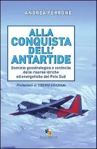 Nuova Collezione Alla conquista dell‘Antartide. Dominio geostrategico e controllo delle risorse idriche ed energetiche del Polo Sud