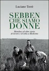 Offerta Del Giorno Sebben che siamo donne. Mondine ed altre storie di lavoro e di lotta a Medicina