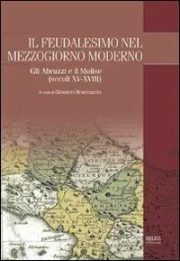 Il feudalesimo nel Mezzogiorno moderno. Gli Abruzzi e il Molise (secoli XV-XVIII) Ultimissimo Modello