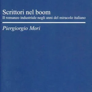 Consegna Rapida Scrittori nel boom. Il romanzo industriale negli anni del miracolo italiano