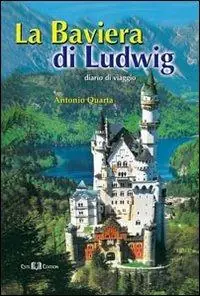 La Baviera di Ludwig. Diario di viaggio Prezzo Di Fabbrica