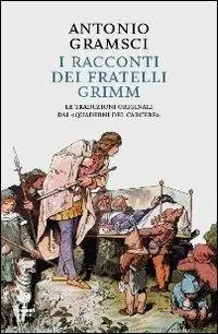 Popolare I racconti dei fratelli Grimm. Le traduzioni originali dai «quaderni dal carcere»
