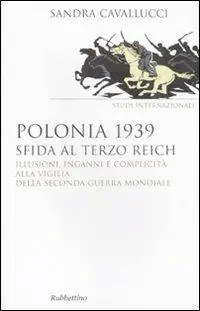 Polonia 1939. Sfida al Terzo Reich. Illusioni, inganni e complicità alla vigilia della seconda guerra mondiale Occasione Imperdibile