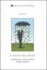 Il valore del cliente. Strategie per creare profitto e fidelizzazione Vendita Finale