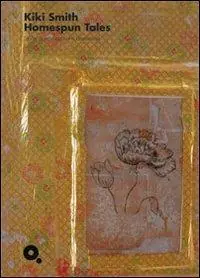 Kiki Smith. Homespun tales... Direttamente Dal Produttore
