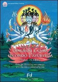 Diagnosi e cura secondo l‘ayurveda. Nidan-Chikitsa. Principi filosofici, trattamenti, prevenzioni e autoguarigione Prezzo Scontato