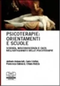 Psicoterapie orientamenti e scuole. Scienza, misconoscenza e caos nell‘artigianato delle psicoterapie Vendita Finale