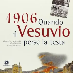 Miglior Prezzo 1906. Quando il Vesuvio perse la testa. Canzoni, poesie e lapidi che ricordano la tragica eruzione