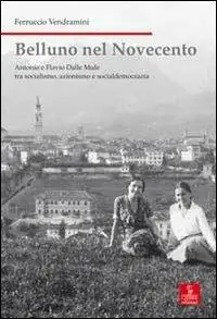 Prezzo Di Fabbrica Belluno nel Novecento. Antonio e Flavio dalle Mule tra socialismo, azionismo e socialdemocrazia. Ediz. illustrata