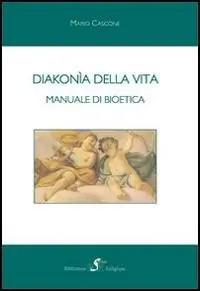 Diakonía della vita. Manuale di bioetica Vendita Finale