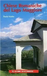 Chiese romaniche del Lago Maggiore. Trenta itinerari tra Novarese, Varesotto, Ticinese, Verbano Cusio Ossola Offerta Lampo