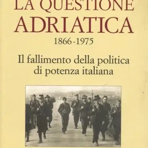 La questione Adriatica 1866-1975. Il fallimento della politica di potenza italiana Ordina Subito