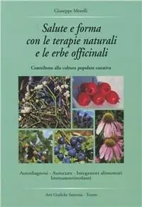 Salute e forma con le terapie naturali e le erbe officinali. Contributo alla cultura popolare curativa Solo Oggi