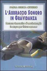 L‘ abbraccio sonoro in gravidanza. Percorso innovativo di musicoterapia in acqua per future mamme Offerta