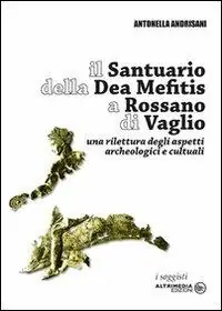 Super Prezzo Il Santuario della Dea Mefitis a Rossano di Vaglio. Una rilettura degli aspetti archeologici e culturali