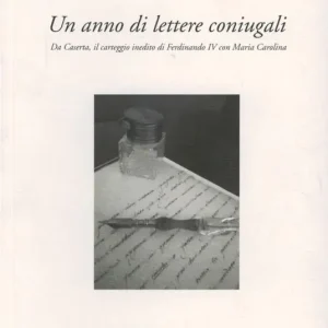 Più Venduto Un anno di lettere coniugali. Da Caserta il carteggio inedito di Ferdinando IV e Maria Carolina