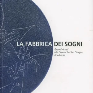 Prezzo Scontato La fabbrica dei sogni. Grandi artisti alle ceramiche San Giorgio di Albisola