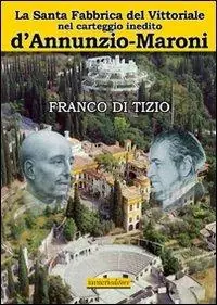 Compra Adesso La Santa fabbrica del Vittoriale nel carteggio inedito D‘Annunzio-Maroni