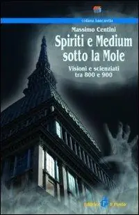Spiriti e medium sotto la mole. Visioni e scenziati tra 800 e 900 Nuovo Arrivo